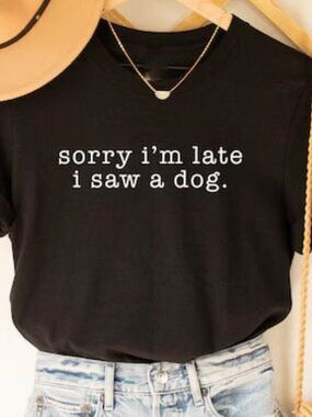 Funny Dog Shirt, Sorry Im Late I Saw A Dog Shirt, Dog Lover Shirt Gift
